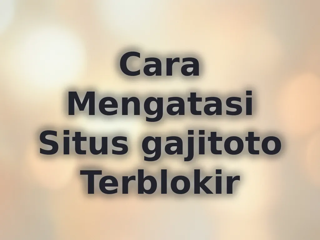 Cara Mengatasi Situs gajitoto Terblokir