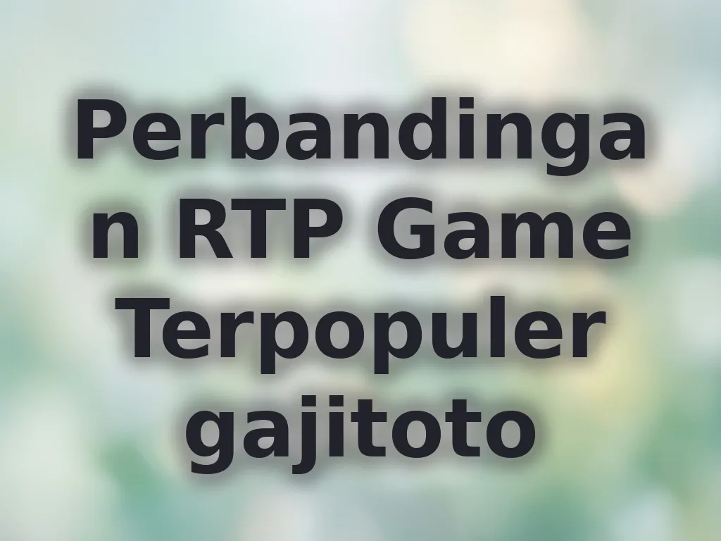 Perbandingan RTP Game Terpopuler gajitoto