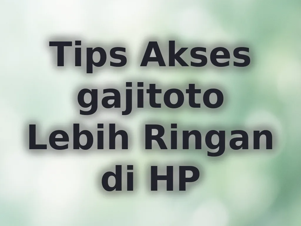 Tips Akses gajitoto Lebih Ringan di HP