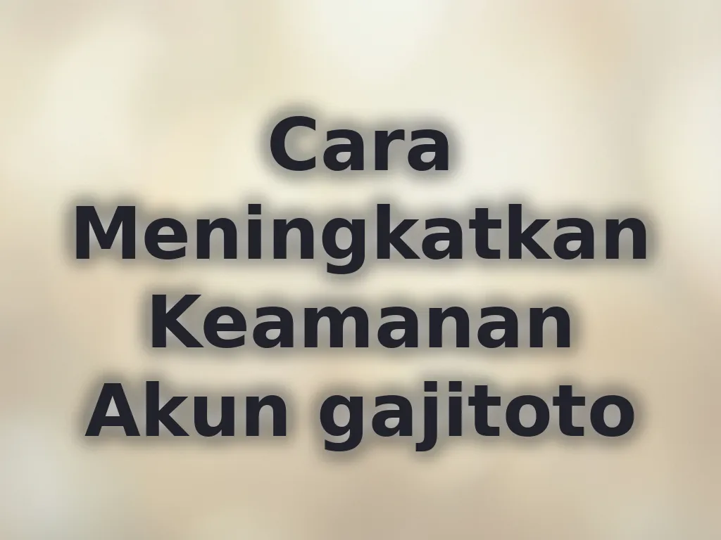 Cara Meningkatkan Keamanan Akun gajitoto